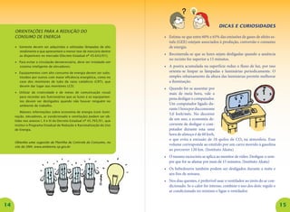 14 15 
Dicas e curiosidades 
• Estima-se que entre 60% e 65% das emissões de gases de efeito estufa (GEE) estejam associados à produção, conversão e consumo de energia. 
• Recomenda-se que as luzes sejam desligadas quando a ausência no recinto for superior a 15 minutos. 
• A poeira acumulada na superfície reduz o fluxo de luz, por isso orienta-se limpar as lâmpadas e luminárias periodicamente. O simples rebaixamento da altura das luminárias permite melhorar a iluminação. 
• Quando for se ausentar por mais de meia hora, vale a pena desligar o computador. Um computador ligado durante 1 hora por dia consome 5,0 kwh/mês. No decorrer de um ano, a economia decorrente de desligar o computador durante esta uma hora de almoço é de 60 kwh, 
o que evita a emissão de 18 quilos de CO2 na atmosfera. Esse volume corresponde ao emitido por um carro movido à gasolina ao percorrer 120 km. (Instituto Akatu) 
• O mesmo raciocínio se aplica ao monitor de vídeo. Desligue-o sempre que for se afastar por mais de 15 minutos. (Instituto Akatu) 
• Os bebedouros também podem ser desligados durante a noite e aos fins de semana. 
• Nos dias quentes, é preferível usar o ventilador ao invés do ar condicionado. Se o calor for intenso, combine o uso dos dois: regule o ar condicionado no mínimo e ligue o ventilador. 
Orientações para a redução do 
consumo de energia 
• Somente devem ser adquiridas e utilizadas lâmpadas de alto rendimento e que apresentem o menor teor de mercúrio dentre as disponíveis no mercado (Decreto Estadual no 45.643/01); 
• Para evitar a circulação desnecessária, deve ser instalado um sistema inteligente de elevadores; 
• Equipamentos com alto consumo de energia devem ser substituídos por outros com maior eficiência energética, como no caso dos monitores de tubo de raios catódicos (CRT), que devem dar lugar aos monitores LCD; 
• Utilizar da criatividade e de meios de comunicação visual para recordar aos funcionários que as luzes e os equipamentos devem ser desligados quando não houver ninguém no ambiente de trabalho. 
Maiores informações sobre economia de energia (com iluminação, elevadores, ar condicionado e ventilação) podem ser obtidas nos anexos I, II e III do Decreto Estadual no 45.765/01, que institui o Programa Estadual de Redução e Racionalização do Uso de Energia. 
Obtenha uma sugestão de Planilha de Controle do Consumo, no site da SMA: www.ambiente.sp.gov.br  