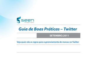 Guia de Boas Práticas –Twitter SETEMBRO.2011 Veja quais são as regras para o gerenciamento de marcas no Twitter 