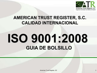 1
American Trust Register, SC
AMERICAN TRUST REGISTER, S.C.
CALIDAD INTERNACIONAL
GUIA DE BOLSILLO
ISO 9001:2008
 