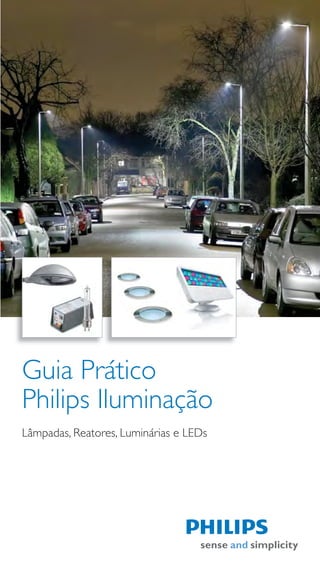 Guia Prático
Philips Iluminação
Lâmpadas, Reatores, Luminárias e LEDs

 