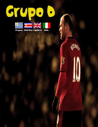 Grupo D
Uruguay Costa Rica Inglaterra Italia
 