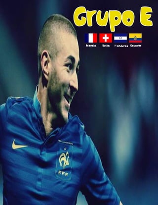 Grupo E
Francia Suiza H onduras Ecuador
 
