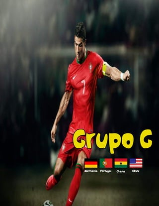 Grupo G
Alemania Portugal Ghana EEUU
 