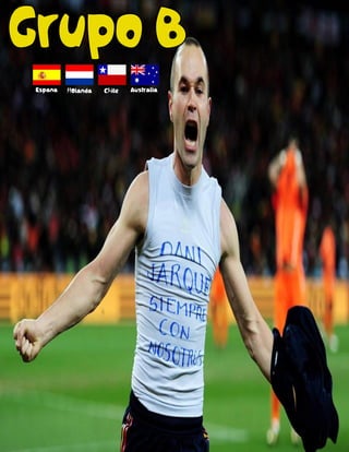 Grupo B
Espana HOlanda Chile Australia
 
