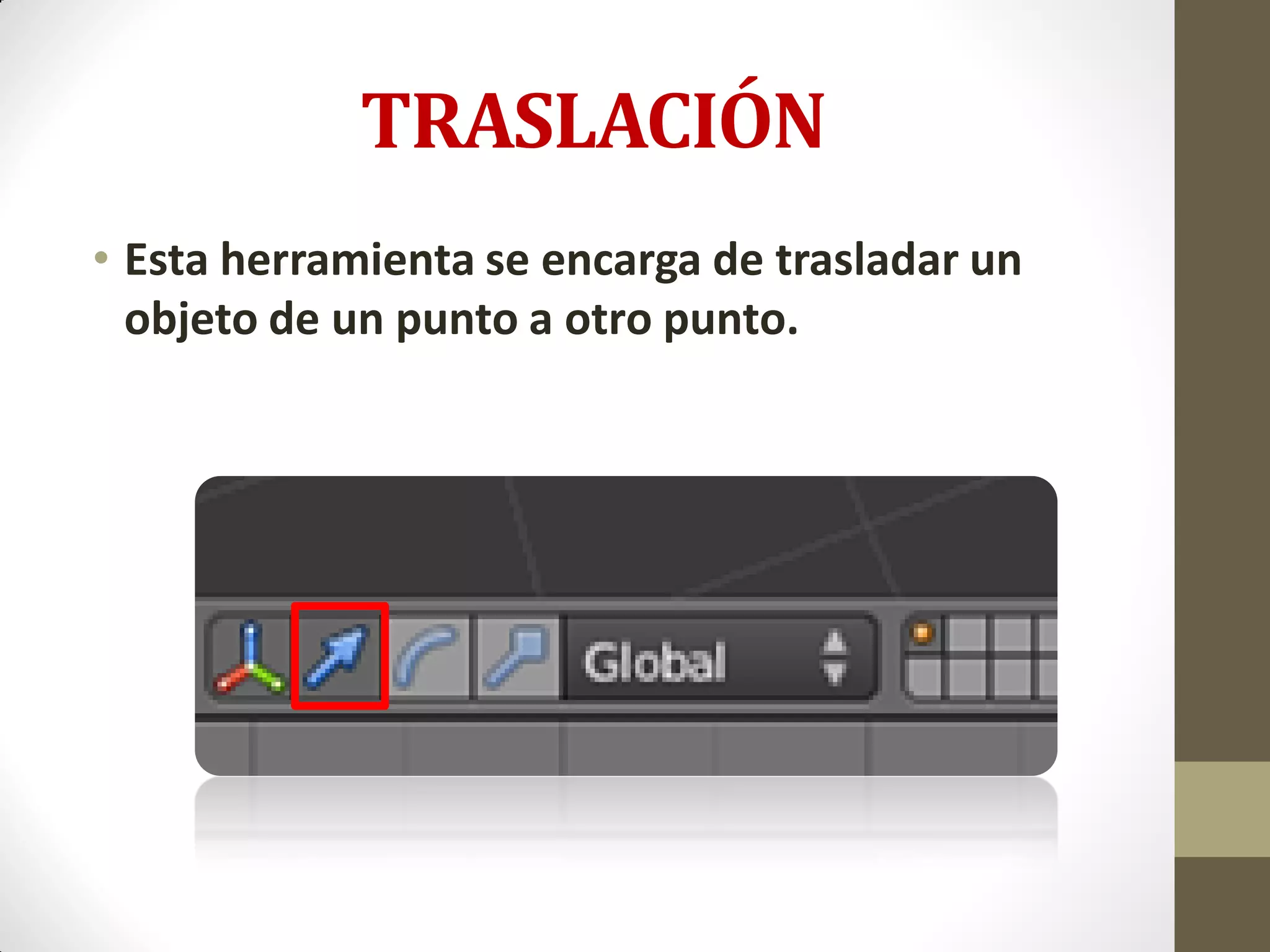 TRASLACIÓN
• Esta herramienta se encarga de trasladar un
objeto de un punto a otro punto.
 