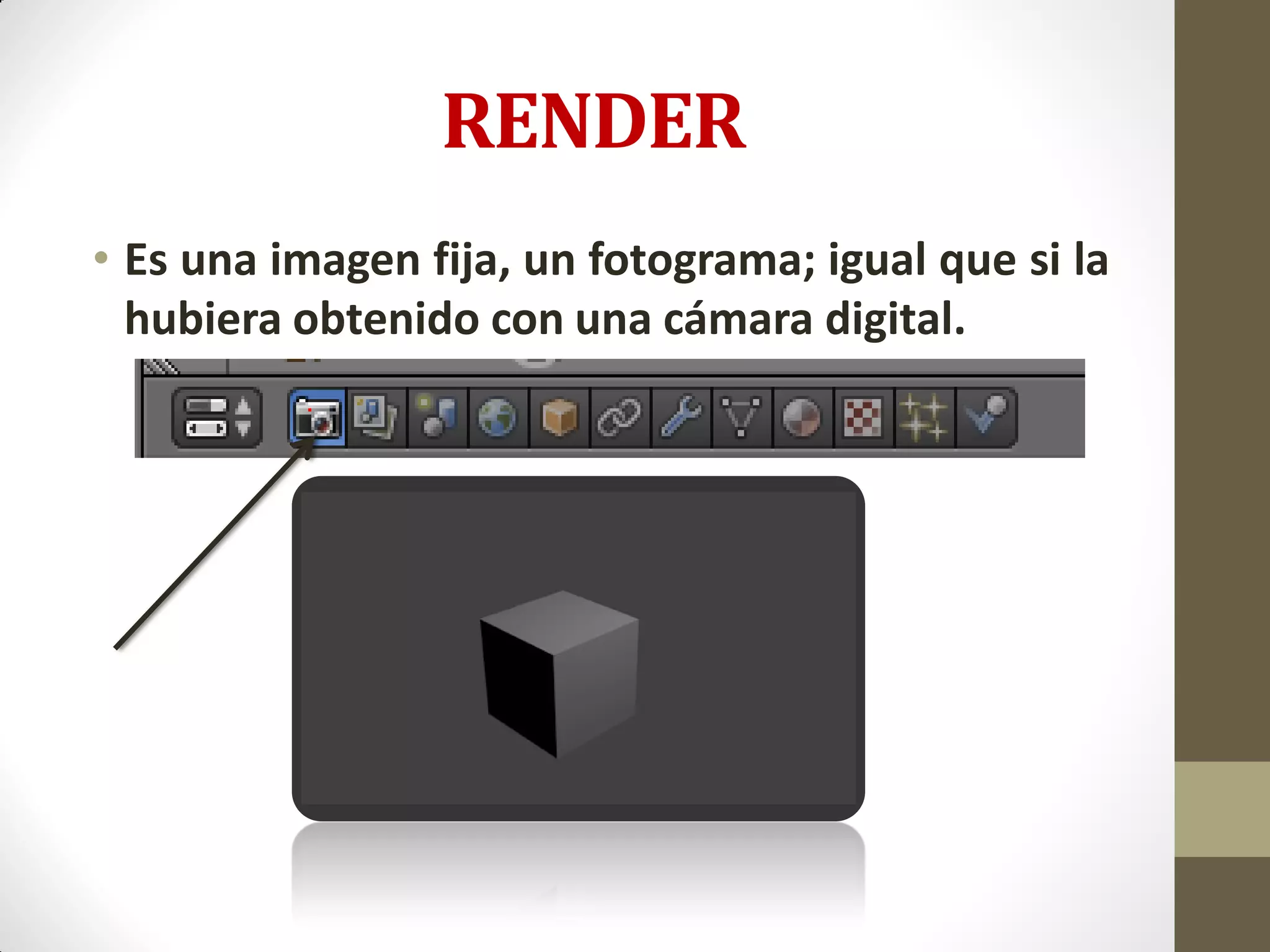 RENDER
• Es una imagen fija, un fotograma; igual que si la
hubiera obtenido con una cámara digital.
 