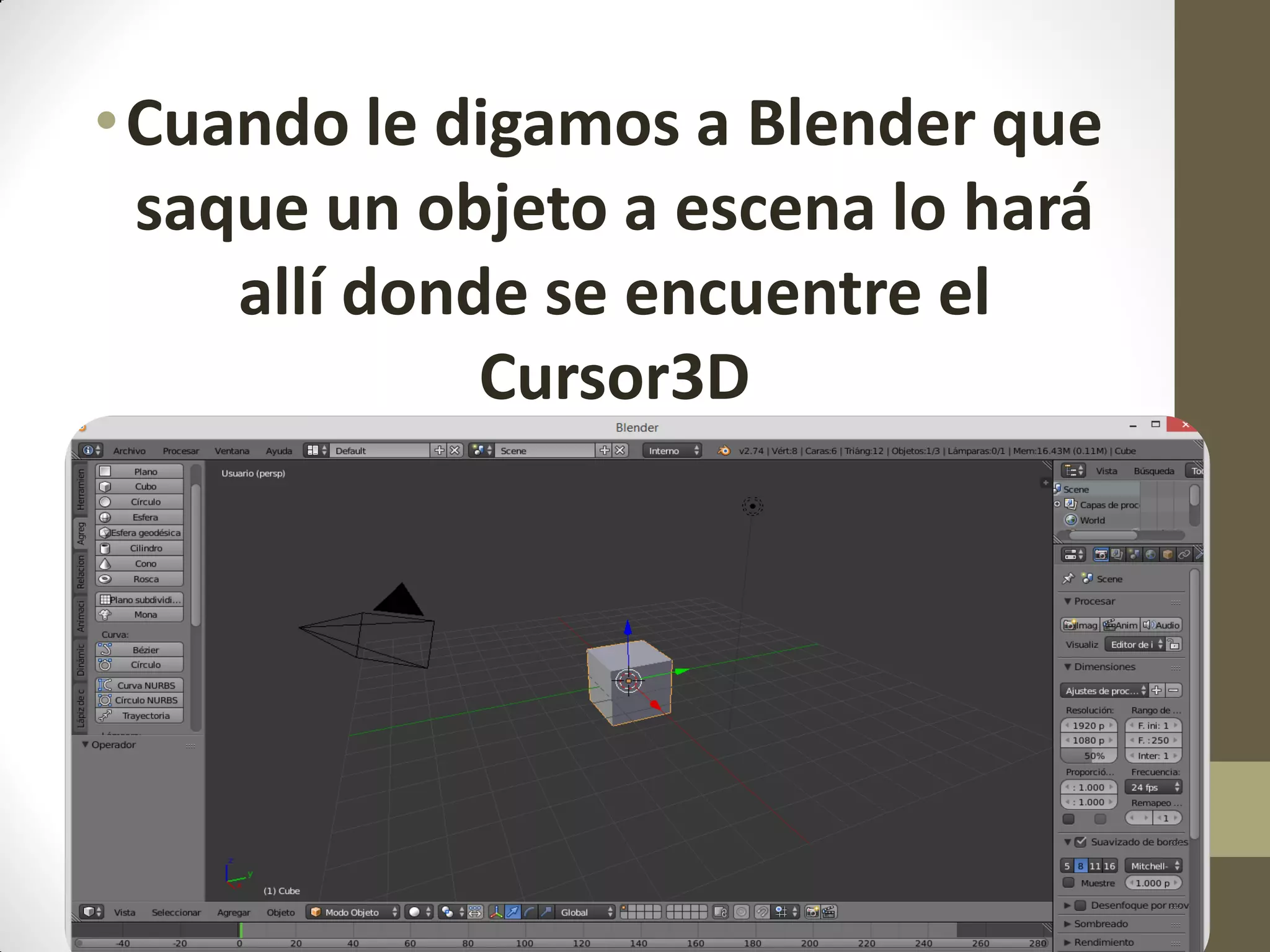 •Cuando le digamos a Blender que
saque un objeto a escena lo hará
allí donde se encuentre el
Cursor3D
 