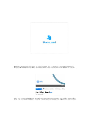  
	
  
	
  
El título y la descripción para la presentación, los podremos editar posteriormente.
Una vez hemos entrado en el editor nos encontramos con los siguientes elementos:
 