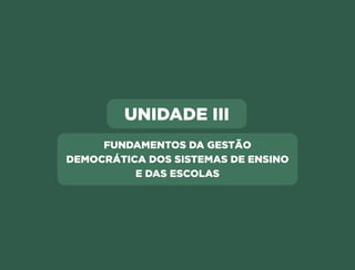 UNIDADE III
FUNDAMENTOS DA GESTÃO
DEMOCRÁTICA DOS SISTEMAS DE ENSINO
E DAS ESCOLAS
Anterior Próxima
 