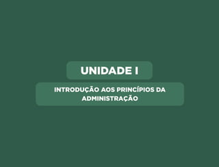 UNIDADE I
INTRODUÇÃO AOS PRINCÍPIOS DA
ADMINISTRAÇÃO
Anterior Próxima
 
