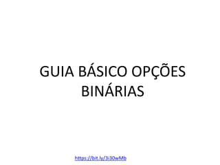 GUIA BÁSICO OPÇÕES
BINÁRIAS
https://bit.ly/3i30wMb
 