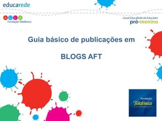 Guia básico de publicações em

        BLOGS AFT
 