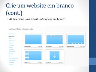 Crie um website em branco
(cont.)
• 4º Selecione uma estrutura/modelo em branco
 