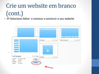 Crie um website em branco
 (cont.)
• 5º Selecione Editar e comece a construir o seu website
 