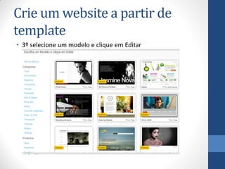 Crie um website a partir de
template
• 3º selecione um modelo e clique em Editar
 