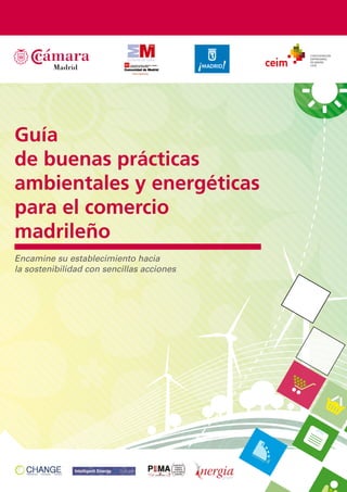 Guía
de buenas prácticas
ambientales y energéticas
para el comercio
madrileño
Encamine su establecimiento hacia
la sostenibilidad con sencillas acciones
 