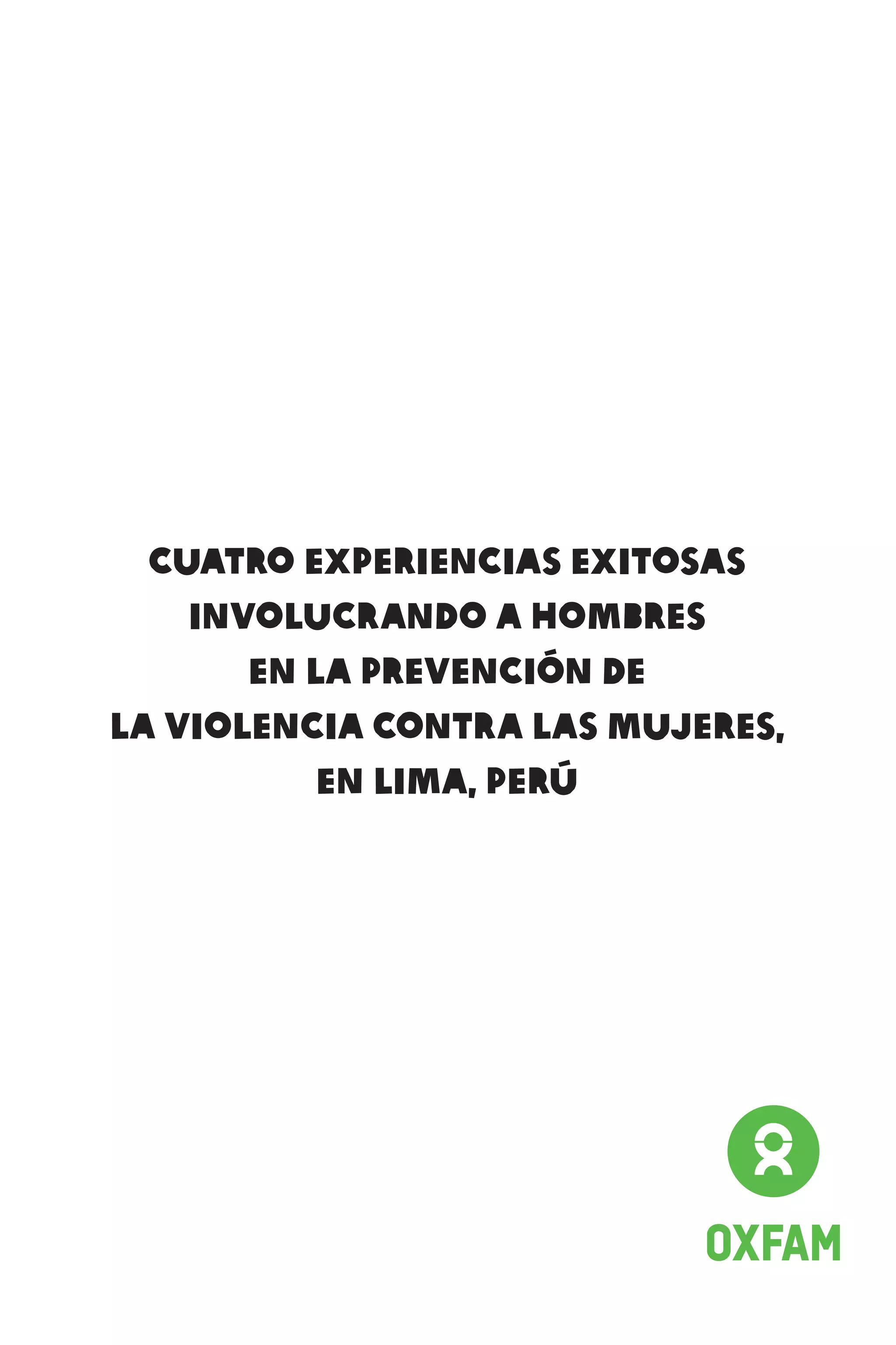 Cuatro experiencias exitosas
involucrando a hombres
en la prevención de
la violencia contra las mujeres,
en Lima, Perú
 