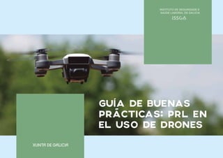GUÍA DE BUENAS
PRÁCTICAS: PRL EN
EL USO DE DRONES
INSTITUTO DE SEGURIDADE E
SAÚDE LABORAL DE GALICIA
 