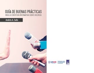 Guía DE Buenas Prácticas 
para la cobertura informativa sobre violencia 
Andrés A. Solis 
 
