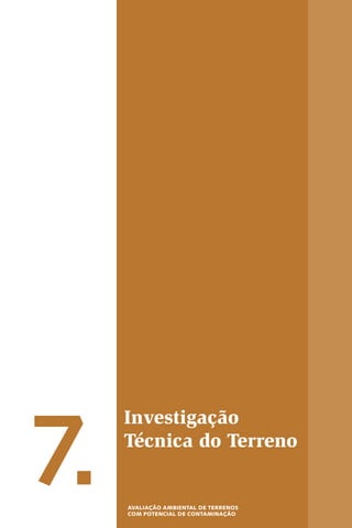 7.
Investigação
Técnica do Terreno
AvAlIAÇÃO AmBIeNTAl De TeRReNOs
COm POTeNCIAl De CONTAmINAÇÃO
 