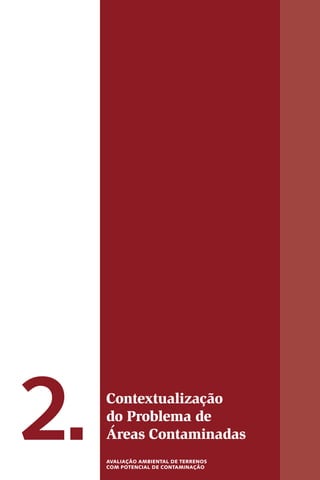 2. Contextualização
do Problema de
Áreas Contaminadas
AvAlIAÇÃO AmBIeNTAl De TeRReNOs
COm POTeNCIAl De CONTAmINAÇÃO
 