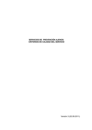 SERVICIOS DE PREVENCIÓN AJENOS:
CRITERIOS DE CALIDAD DEL SERVICIO




                             Versión 3 (02.09.2011)
 
