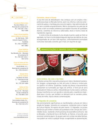 Caminhos do Fazer




        c U ltU r a               castanhas, doces e licores
                                  A casa tem ares de delicatessem, mas começou com um simples e des-
                                  pretensioso boxe no Mercado Central, assim nos informa o neto da comer-
   cacumbi do Mestre deca
   Rua Oscar Ribeiro, s/n –       ciante de queijos e manteiga precursora do negócio. hoje administrador de
 Município de Laranjeiras/SE      um bem-sucedido empreendimento, Márcio acompanha-nos pela loja de
     Tel.: (79) 3281.1346 /       muitas e bem arrumadas prateleiras que expõem biscoitos de qualidades
                 9927.4989        diversas, castanhas ao natural ou saborizadas, doces e licores à base de
                                  ingredientes regionais.
     Grupo cultural Quadrilha
                                      A visita à linha de produção é uma atração à parte e pode ser feita se
Junina Unidos em asa Branca
        Av. Adel Nunes, 1005
                                  agendada. Ao final o turista poderá degustar algumas das delícias da casa,
  Conjunto Augusto Franco –       acompanhadas de um bom café expresso, confortavelmente acomodado
                   Farolândia     numa área reservada a lanches que é mais um requinte do lugar.
      Tel.: (79) 3179.8905 /
                  9971.9862

             Grupo Folclórico           ManiFestações e GrUPos cUltUrais
            samba de Parelha
Rua Marizete, 04 – Município
            de Laranjeiras/SE
     Tel.: (79) 3281.4642 /
                  9947.0733

   Grupo de samba de côco
    do Povoado de Mussuca
        Rua do Barão, s/n –
 Município de Laranjeiras/SE
       Tel.: (79) 8128.0911

                reisado Mirim
             de são cristóvão
         Rua Baixo da Colina,
       12 – Município de São      santo antônio, são João e são Pedro
                 Cristóvão/SE     As festas juninas têm marcante presença em todo o Nordeste brasileiro.
        Tel.: (79) 3261.4869      Em Sergipe a programação no mês de junho é intensa e ininterrupta,
                                  na capital e no interior. Quadrilhas, bandas de pífaros e bacamarteiros
               samba de côco
                                  apresentam-se iluminados por fogos de artifício. O forró pé de serra
           da Baixa da colina
       Rua U, 39 – Município
                                  é dançado em todos os cantos, interpretado por muitas vozes e sanfonas.
         de São Cristóvão/SE      Aracaju transforma-se num grande e colorido palco, espetáculo imper-
        Tel.: (79) 8834.1287      dível para o turista, que também se deliciará com os variados pratos,
                                  à base de milho, típicos destas comemorações.
     taieiras de laranjeiras
 Rua Umbelina Araújo, 04 –
                                  os folguedos de laranjeiras
 Município de Laranjeiras/SE
                                  São extremamente significativas as manifestações culturais em todo o
       Tel.: (79) 9192.4741
                                  estado de Sergipe. Somente em Laranjeiras, conhecida como a Capital
                                  da Cultura Popular, há registro de pelo menos 12 folguedos, os grupos
                                  folclóricos que contam a história do quotidiano e das crenças das comu-
                                  nidades locais, revelando a forte presença da ascendência africana. São
          Localize os endereços   os Reisados, o Samba de Coco e de Parelha, as Taieiras, o Cacumbi, para
         em Aracaju acessando
                                  enumerar somente alguns. Os grupos saem em cortejo nas datas festivas,
     www.fazeresdobrasil.com.br
                                  mas podem ser vistos a qualquer tempo, se agendadas as apresentações.


34
 