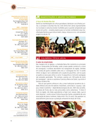 Caminhos do Fazer




 associação dos artesãos em
     trançados da ilha Grande              ManiFestações e GrUPos cUltUrais
                de santa isabel
    Rua Evangelina Rosa, 548         a força do Bumba Meu Boi
       Tel.: (86) 3323.6581 /
                   9428.0619         Dentre as manifestações da cultura parnaibana, destacam-se as festas juni-
                                     nas, o carnaval e o bumba meu boi. Este último tem vários representantes
             adec – associação       no município e costuma arrastar multidões para o grande campeonato que
     agroindustrial de derivados
                          do caju    ocorre em junho ocasião propícia para os turistas conhecerem essa ma-
           Estrada Pedra do Sol,     nifestação folclórica que mistura teatro, dança, música e circo, com provável
                     s/n - Labino
         Tel.: (86) 9448.5816 /
                                     origem no século 18.
                      9407.5846

     associação Maria do agave
                  Rua Nova, 35 –
                 Bairro Sta. Luzia
         Tel.: (86) 3323.2344 /
                      9433.3549

              casa das rendeiras
        Rua Turiano Ribeiro, 380
         Tel.: (86) 3323.0187 /
                     9973.6080

          c U ltU r a
                                            c U l i n Á r i a t Í P i c a lo c a l
Grupo cultural de Bumba Meu
        Boi novo Fazendinha          o sabor da simplicidade
    Rua Evangelina Rosa, 869         Nas margens do rio Igaraçu, a chamada Beira-Rio concentra os principais
      Tel.: (86) 9924.6385 /         bares e restaurantes de Parnaíba, onde a maior paixão culinária é a carne
                  9965.1037
                                     de caranguejo, crustáceo abundante nos manguezais da região. Vendido
                                     em cordas de quatro unidades cada uma, o “caranguejo toc-toc” é cozido
          cUlinÁria
                                     inteiro na água e sal e saboreado com a ajuda de pauzinhos, com os quais
            confraria do Paladar     se quebra a casca para retirar a carne. O casquinho e a torta de caranguejo
            Rua Quentinha Pires,     são variações apreciadas. “Por semana, usamos uns 100 quilos de carne
                  36 – Do Carmo
           Tel.: (86) 3323.9868      de caranguejo”, calcula a cozinheira Francisca Maria da Costa, cuja torta é
                                     famosa na Beira-Rio.
           restaurante la Barca          Para os que querem refrescar o dia, a mais tradicional sorveteria da ci-
         Av. das Nações Unidas,
                200 – Do Carmo       dade oferece cerca de 30 sabores irresistíveis, como bacuri, cupuaçu, cajá,
         Tel.: (86) 3322.2825 /      jaca, limão e castanha dependendo da época do ano. Além dos sorvetes,
                     9930.1615       os doces de frutas são os mais procurados como sobremesa. “O doce é
            caranguejo expresso      forte na região, nós todas aprendemos a fazer com nossas mães, que já
            Rua Quentinha Pires,     eram doceiras”, conta Larissa Cristina Sousa dos Santos, presidente de uma
           64 – Bairro do Carmo      associação de jovens mulheres, todas entre 18 e 24 anos. Elas apostam no
         Tel.: (86) 3323. 9653 /
                      8828.7563
                                     associativismo para escoar a produção artesanal de doces de frutas.

                sorveteria araújo
               Matriz: Av. Chagas
                  Rodrigues, 901
         Tel.: (86) 3322.4388 /
                      9402.1600

            Localize os endereços
          em Parnaíba acessando
       www.fazeresdobrasil.com.br



56
 