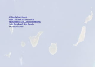Wikipedia Gran Canaria
Hotel Concorde en Gran Canaria
Apartamentos Gran Canaria Palmeramar.
Hotel Clorado golf Gran Canaria
Patronato Turismo
 