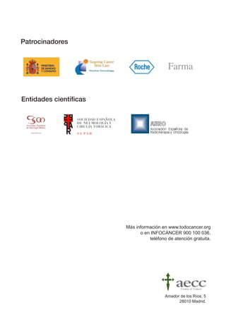 Amador de los Ríos, 5
28010 Madrid.
Más información en www.todocancer.org
o en INFOCÁNCER 900 100 036,
teléfono de atención gratuita.
Patrocinadores
Entidades científicas
 
