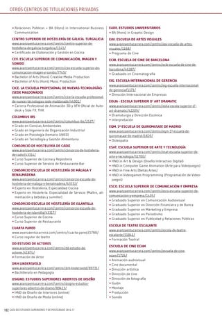 GUÍA DE ESTUDIOS SUPERIORES Y DE POSTGRADO 2016-17102
•	Relaciones Públicas + BA (Hons) in International Business
Communication
cEnTro suPErior dE hosTElEríA dE gAliciA. TurgAliciA
www.avanzaentucarrera.com/centro/centro-superior-de-
hosteleria-de-galicia-turgalicia/1145/
•	Certificado de Elaboración y Gestión en Cocina
cEV. EscuElA suPErior dE comunicAción, imAgEn y
sonido
www.avanzaentucarrera.com/centro/cev-escuela-superior-de-
comunicacion-imagen-y-sonido/7749/
•	Bachelor of Arts (Hons) Creative Media Production
•	Bachelor of Arts (Hons) Music Production
cicE. lA EscuElA ProfEsionAl dE nuEVAs TEcnologíAs
(sEdE mAldonAdo)
www.avanzaentucarrera.com/centro/cice-la-escuela-profesional-
de-nuevas-tecnologias-sede-maldonado/44901/
•	Carrera Profesional de Animación 3D y VFX Oficial de Auto-
desk y Side FX. THX
columBus iBs
www.avanzaentucarrera.com/centro/columbus-ibs/2527/
•	Grado en Ciencias Ambientales
•	Grado en Ingeniería de Organización Industrial
•	Grado en Psicología (temario UNED)
•	Grado en Tecnología y Gestión Alimentaria
consorcio dE hosTElEríA dE cádiZ
www.avanzaentucarrera.com/centro/consorcio-de-hosteleria-
de-cadiz/43314/
•	Curso Superior de Cocina y Repostería
•	Curso Superior de Servicio de Restaurante-Bar
consorcio EscuElA dE hosTElEríA dE málAgA y
BEnAlmádEnA
www.avanzaentucarrera.com/centro/consorcio-escuela-de-
hosteleria-de-malaga-y-benalmadena/43332/
•	Experto en Hostelería. Especialidad Cocina
•	Experto en Hostelería. Especialidad de Servicio (Maître, ali-
mentación y bebidas y sumiller)
consorcio-EscuElA dE hosTElEríA dE islAnTillA
www.avanzaentucarrera.com/centro/consorcio-escuela-de-
hosteleria-de-islantilla/43317/
•	Curso Superior de Cocina
•	Curso Superior de Restaurante
cuArTA PArEd
www.avanzaentucarrera.com/centro/cuarta-pared/1788/
•	Curso regular de teatro
dd EsTudio dE AcTorEs
www.avanzaentucarrera.com/centro/dd-estudio-de-
actores/41874/
•	Formación de Actor
drh lindErsVold
www.avanzaentucarrera.com/centro/drh-lindersvold/89731/
•	Bachillerato en Pedagogía
dsigno. EsTudios suPEriorEs ABiErTos dE disEño
www.avanzaentucarrera.com/centro/dsigno-estudios-
superiores-abiertos-de-diseno/89413/
•	HND de Diseño de Interiores (online)
•	HND de Diseño de Moda (online)
EAdE. EsTudios uniVErsiTArios
•	BA (Hons) in Graphic Design
EAV. EscuElA dE ArTEs VisuAlEs
www.avanzaentucarrera.com/centro/eav-escuela-de-artes-
visuales/1168/
•	Programa de Cine
EciB. EscuElA dE cinE dE BArcElonA
www.avanzaentucarrera.com/centro/ecib-escuela-de-cine-de-
barcelona/46387/
•	Graduado en Cinematografía
Eig. EscuElA inTErnAcionAl dE gErEnciA
www.avanzaentucarrera.com/centro/eig-escuela-internacional-
de-gerencia/1171/
•	Dirección Internacional de Empresas
EoliA - EscolA suPErior d’ ArT drAmATic
www.avanzaentucarrera.com/centro/eolia-escola-superior-d’-
art-dramatic/42209/
•	Dramaturgia y Dirección Escénica
•	Interpretación
EQm. 1ª EscuElA dE QuiromAsAjE dE mAdrid
www.avanzaentucarrera.com/centro/eqm-1ª-escuela-de-
quiromasaje-de-madrid/1826/
•	Osteopatía
EsAT. EscuElA suPErior dE ArTE y TEcnologíA
www.avanzaentucarrera.com/centro/esat-escuela-superior-de-
arte-y-tecnologia/51700/
•	HND in Art & Design (Diseño Interactivo Digital)
•	HND in Computer Game Animation (Arte para Videojuegos)
•	HND in Fine Arts (Bellas Artes)
•	HND in Videogames Programming (Programación de Video-
juegos)
Esco. EscuElA suPErior dE comunicAción y EmPrEsA
www.avanzaentucarrera.com/centro/esco-escuela-superior-de-
comunicacion-y-empresa/1405/
•	Graduado Superior en Comunicación Audiovisual
•	Graduado Superior en Dirección Financiera y de Banca
•	Graduado Superior en Marketing y Empresa
•	Graduado Superior en Periodismo
•	Graduado Superior en Publicidad y Relaciones Públicas
EscolA dE TEATrE EscAlAnTE
www.avanzaentucarrera.com/centro/escola-de-teatre-
escalante/51841/
•	Formación Teatral
EscuElA dE cinE EcAm
www.avanzaentucarrera.com/centro/escuela-de-cine-
ecam/1726/
•	Animación audiovisual
•	Cine documental
•	Dirección artística
•	Dirección de cine
•	Dirección de fotografía
•	Guión
•	Montaje
•	Producción
•	Sonido
OTROS CENTROS dE TiTulaCiONES pRivadaS
 