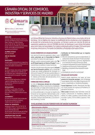 117www.avanzaentucarrera.com
ciclos formativos de grado superior
Con más de 20 años de experiencia, ofrece, como
centro autorizado por la comunidad de madrid,
ocho Ciclos Formativos de Grado Superior.
Además, nuestros alumnos pueden optar a las “Be-
cas fp grado superior en centros privados”, cuyas
características se publican en www.madrid.org.
Todoslosciclosformativosdegradosuperiorincluyen
una fase de formación práctica, que se desarrolla
a través del módulo profesional de Formación en
Centros de Trabajo (FCT). No tiene carácter laboral ni
relación becaria y se realiza, una vez superados todos
los módulos profesionales del ciclo formativo, en el
entorno real de la empresa.
formación para el empleo
Se trata de titulaciones oficiales de la Comunidad
de madrid que certifican conocimientos y habilidades
para desarrollar un trabajo determinado. Son cursos
tanto presenciales como on-line y Formación Dual.
Las áreas profesionales en las que se imparte esta
formación son las siguientes: Administración y Ges-
tión, Comercio y Márketing, Informática y Telecomu-
nicaciones, Servicios Socioculturales y a la Comuni-
dad, Hostelería y Turismo.
Certificados de Profesionalidad que se imparten
actualmente:
• Atención sociosanitaria a personas dependientes en
instituciones sociales (Formación Presencial y Dual)
• Atención sociosanitaria a personas dependientes
en el domicilio (Formación Presencial y Dual)
• Transportesociosanitario(FormaciónPresencialyDual
• Teleasistencia (Formación Presencial y Dual)
• Marketingycompraventainternacional(Formación
Dual)
• Actividades de venta (Formación Dual)
escuela de hostelería
Nuestra amplia experiencia nos avala, así como
premios de reconocido prestigio, como el Mixology
Trends Awards 2015 como Mejor Programa de For-
mación y Capacitación en Coctelería y Destilados.
cursos superiores: Sumiller, Maestresala, Bar Mas-
ter, Cocina, Gestión de Empresas de Hostelería, Or-
ganización de Eventos.
otros cursos: Destilados, Beer Sommelier, Vinos de
España, Comunicación en Hostelería, Experto en
whisky, ron, vodka, y ginebra, Corte de Jamón, Cata
de aceite y queso, Cocina asíática, japonesa, mexi-
cana, etc.
dirección
Cámara Oficial de Comercio, Industria y
Servicios de Madrid. Centro de Formación
Pedro Salinas, 11 28043 Madrid
Tel.: 91 538 38 38 / 91 538 35 00
Email: informacionife@camaramadrid.es
Email: camara@camaramadrid.es
www.camaramadrid.es
alumnos totales
Más de 150.000
año de creación
1992
profesores
Amplio espectro de profesores expertos y
con mucha experiencia y profesionales en
activo vinculados a la docencia
Becas
Se ofrecen becas, descuentos, facilidades
de pago y realizamos los trámites con
las empresas para la Bonificación de la
Formación por la Fundación Tripartita
BiBlioteca
Más de 20.000 volúmentes y 200.000
registros bibliográficos en materia
de economía, comercio nacional e
internacional
instalaciones
14.000 m2
construidos. 70 aulas,
Aula Magna, Biblioteca y Centro de
Documentación, Cafetería-Restaurante,
Parking
alojamiento
El centro de formación está emplazado
en una zona próxima a hoteles y
residencias para estudiantes
medios de transporte
Autobuses: líneas 7, 11, 53, 70, 72, 73
y 120. Metro: línea 4, estaciones Arturo
Soria y Avenida de la Paz
Acceso desde la M-30 Avenida de la Paz/
Arturo Soria y Aparcamiento Gratuito
aeropuerto más cercano
Adolfo Suarez –Madrid Barajas, 10 km.
La Cámara Oficial de Comercio, Industria y Servicios de Madrid ofrece una amplia oferta de
formativa, con el objetivo de mejorar la cualificación de los estudiantes y los trabajadores
en función de la demanda de las empresas. La Cámara cuenta con más de 30 años de
experiencia avalada por más de 150.000 alumnos. Se distinguen cuatro áreas formativas
para cubrir todas las necesidades: Formación profesional y para el Empleo, Formación para
empresas y Autónomos, Formación de Directivos y Postgrado y Formación Online.
cámaraoficialdecomercio,
industriayserviciosdemadrid
informacionife@camaramadrid.es
www.camaramadrid.es
Pedro Salinas, 11. 28043 Madrid
titulaciones ciclos formativos de grado superior
administración y gestión
Técnico Superior en Administración y Finanzas
Técnico Superior en Asistencia a la Dirección
informática y comunicaciones
Técnico Superior en Desarrollo de Aplicaciones Multiplataforma
Técnico Superior en Desarrollo de Aplicaciones Web*
comercio y marketing
Técnico Superior en Comercio Internacional
Técnico Superior en Transporte y Logística*
Técnico Superior en Gestión de Ventas y Espacios Comerciales
hostelería y turismo
Técnico Superior en Dirección de Servicios de Restauración
(*) Autorización en curso. Consúltanos
formaciÓn Profesional
 
