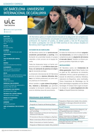 GUÍA DE ESTUDIOS SUPERIORES Y DE POSTGRADO 2016-17172
estudiar en uic barcelona
UIC Barcelona cuenta con un servicio de ase-
soramiento personalizado y coaching. Una
formación de proximidad basada en grupos
reducidos y trato cercano con el equipo do-
cente.
Todas las titulaciones tienen un fuerte com-
ponente práctico: con un 40% de clases prác-
ticas y la realización de prácticas en empre-
sas de reconocido prestigio.
La dimensión internacional de UIC Barcelona
permite al alumno dominar diferentes idio-
mas en el ámbito profesional, así como reali-
zar prácticas en el extranjero.
Ofrece también un gran número de postgra-
dos, másteres y doctorados que permiten
completar la formación recibida y especiali-
zarse en distintas áreas de conocimiento.
metodología
En todas las titulaciones se ofrecen asignatu-
ras transversales, así como la adquisición de
competencias para la adaptación del alumno
al mercado laboral. También se ofrecen pro-
gramas paralelos impartidos en inglés.
instalaciones
UIC Barcelona cuenta con instalaciones de
última generación: Digital Media Studios (con
un plató de TV), Laboratorios de simulación,
habilidades clínicas y aula de aprendizaje y va-
loración de enfermería y medicina, Osteoteca,
Laboratorio de Bioquímica, aulas multimedia,
Clínica Universitaria de Odontología con 56
boxes odontológicos equipados con las últimas
tecnologías. El Campus Sant Cugat se encuen-
tra situado en un centro hospitalario de refe-
rencia, el Hospital General de Catalunya.
direcciÓn
Inmaculada, 22
08017 Barcelona
Tel.: 932 541 800
uic.es
rector
Dr. Xavier Gil Mur
alumnos
7.115 (60 - 80 alumnos por aula)
profesores
564
tasa de inserciÓn laboral
89%
idiomas
www.uic.es/es/alumnos-idiomas
alojamiento
Bolsa de vivienda y servicios de
información y asesoramiento
becas
Becas propias, ayudas financieras y pago
fraccionario Servicio de estudiantes
biblioteca
33.000 volúmenes
empresas con acuerdos
Convenios firmados de colaboración y
prácticas: Más de 2.490
localidades con centros
Barcelona y Sant Cugat
distancia del centro urbano
Ubicada en el casco urbano
medios de transporte
Autobús y metro
admisiÓn
Pruebas de admisión
univ. extranjeras con acuerdos
204
UIC Barcelona aplica un modelo docente basado en la adquisición de competencias
transversales y conocimientos actualizados en estrecha colaboración con el mundo
profesional. Se imparten 15 grados, 11 dobles grados y más de 70 programas
de máster y postgrado. Con más de 7.000 alumnos en dos campus situados en
Barcelona y Sant Cugat del Vallés.
UIcbarcelona·UnIversItat
InternacIonaldecatalUnya
www.uic.es
Barcelona y Sant Cugat del Vallés
PROGRAMAS QUE IMPARTE
econoMÍa y eMPresa
marketing Postgrado en Modernismo Catalán: Arte y Gestión
Postgrado en Proyectos de Marketing Digital
Postgrado en Liderazgo y Dirección de Centros
Educativos
gestión fiscal/tributario
Master's Degree in Entrepreneurship, Innovation
and Technology
Máster Europeo en Derecho de los Negocios y de
la Propiedad Industrial e Intelectual
Máster Universitario en Dirección de Empresas y
Sistemas de Producción
Máster en Planificación y Asesoramiento Jurídico
Fiscal
M. Executive en Business Intelligence y Big Data
Máster Universitario en Abogacía + Máster en
Planificación y Asesoramiento Jurídico-Fiscal
Máster Universitario Oficial en Gestión Cultural liderazgo empresarial y rrHH
Máster Universitario en Gestión Sanitaria
Postgrado Executive Coaching: Liderazgo
Estratégico Empresarial
Postgrado en Modernismo Catalán: Arte y Gestión
 