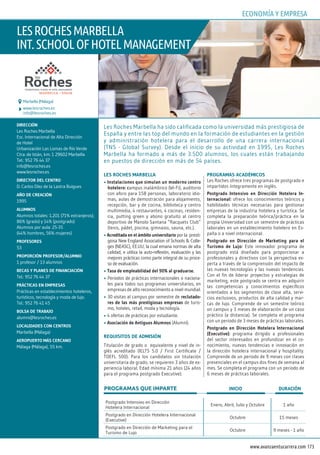 173www.avanzaentucarrera.com
les roches marbella
• Instalaciones que simulan un moderno centro
hotelero: campus inalámbrico (Wi-Fi), auditorio
con aforo para 158 personas, laboratorio idio-
mas, aulas de demostración para alojamiento,
recepción, bar y de cocina, biblioteca y centro
multimedia, 4 restaurantes, 4 cocinas, residen-
cia, putting green y abono gratuito al centro
deportivo de Manolo Santana “Racquets Club”
(tenis, pádel, piscina, gimnasio, sauna, etc.).
• acreditada en el ámbito universitario por la presti-
giosa New England Association of Schools & Colle-
ges (NEASC), EE.UU, la cual emana normas de alta
calidad, e utiliza la auto-reflexión, evaluación y las
mejores prácticas como parte integral de su proce-
so de evaluación.
• Tasa de empleabilidad del 90% al graduarse.
• Periodos de prácticas internacionales o naciona-
les para todos sus programas universitarios, en
empresas de alto reconocimiento a nivel mundial.
• 30 visitas al campus por semestre de reclutado-
res de las más prestigiosas empresas de turis-
mo, hoteles, retail, moda y tecnología.
• 4 ofertas de prácticas por estudiante.
• asociación de antiguos alumnos (Alumni).
requIsITos de admIsIón
Titulación de grado o equivalente y nivel de in-
glés acreditado (IELTS 5.0 / First Certificate /
TOEFL 500). Para los candidatos sin titulación
universitaria de grado, se requieren 3 años de ex-
periencia laboral. Edad mínima 21 años (24 años
para el programa postgrado Executive).
programas académIcos
Les Roches ofrece tres programas de postgrado e
impartidos íntegramente en inglés.
postgrado Intensivo en dirección hotelera In-
ternacional: ofrece los conocimientos teóricos y
habilidades técnicas necesarias para gestionar
empresas de la industria hotelera y turística. Se
completa la preparación teórica/práctica en la
propia Universidad con un semestre de prácticas
laborales en un establecimiento hotelero en Es-
paña o a nivel internacional.
postgrado en dirección de marketing para el
Turismo de lujo: Este innovador programa de
postgrado está diseñado para proporcionar a
profesionales y directivos con la perspectiva ex-
perta a través de la comprensión del impacto de
las nuevas tecnologías y las nuevas tendencias.
Con el fin de liderar proyectos y estrategias de
marketing, este postgrado se centra en adquirir
las competencias y conocimientos específicos
orientados a los segmentos de clase alta, servi-
cios exclusivos, productos de alta calidad y mar-
cas de lujo. Comprende de un semestre teórico
on campus y 3 meses de elaboración de un caso
práctico (a distancia). Se completa el programa
con un periodo de 3 meses de prácticas laborales.
postgrado en dirección hotelera Internacional
(executive): programa dirigido a profesionales
del sector interesados en profundizar en el co-
nocimiento, nuevas tendencias e innovación en
la dirección hotelera internacional y hospitality.
Comprende de un periodo de 9 meses con clases
presenciales en el campus dos fines de semana al
mes. Se completa el programa con un periodo de
6 meses de prácticas laborales.
dIreccIón
Les Roches Marbella
Esc. Internacional de Alta Dirección
de Hotel
Urbanización Las Lomas de Río Verde
Ctra. de Istán, km. 1 29602 Marbella
Tel.: 952 76 44 37
info@lesroches.es
www.lesroches.es
dIrecTor del cenTro
D. Carlos Díez de la Lastra Buigues
año de creacIón
1995
alumnos
Alumnos totales: 1.201 (71% extranjeros);
86% (grado) y 14% (postgrado)
Alumnos por aula: 25-35
(44% hombres, 56% mujeres)
profesores
53
proporcIón profesor/alumno
1 profesor / 13 alumnos
becas y planes de fInancIacIón
Tel.: 952 76 44 37
prácTIcas en empresas
Prácticas en establecimientos hoteleros,
turísticos, tecnología y moda de lujo.
Tel.: 952 76 41 45
bolsa de Trabajo
alumni@lesroches.es
localIdades con cenTros
Marbella (Málaga)
aeropuerTo más cercano
Málaga (Málaga), 55 km.
Les Roches Marbella ha sido calificada como la universidad más prestigiosa de
España y entre las top del mundo en la formación de estudiantes en la gestión
y administración hotelera para el desarrollo de una carrera internacional
(TNS - Global Survey). Desde el inicio de su actividad en 1995, Les Roches
Marbella ha formado a más de 3.500 alumnos, los cuales están trabajando
en puestos de dirección en más de 54 países.
lesrochesmarbella
int.schoolofhotelmanagement
www.lesroches.es
info@lesroches.es
Marbella (Málaga)
PROGRAMAS QUE IMPARTE INICIO dURACIóN
Postgrado Intensivo en Dirección
Hotelera Internacional
Enero, Abril, Julio y Octubre 1 año
Postgrado en Dirección Hotelera Internacional
(Executive)
Octubre 15 meses
Postgrado en Dirección de Marketing para el
Turismo de Lujo
Octubre 9 meses - 1 año
economÍa Y emPresa
 