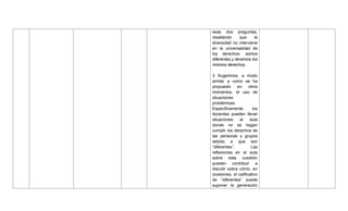 esas dos preguntas,
resaltando que la
diversidad no interviene
en la universalidad de
los derechos: somos
diferentes y tenemos los
mismos derechos.
3 Sugerimos, a modo
similar a como se ha
propuesto en otros
momentos, el uso de
situaciones
problémicas.
Específicamente, los
docentes pueden llevar
situaciones al aula
donde no se hagan
cumplir los derechos de
las personas y grupos
debido a que son
―diferentes‖. Las
reflexiones en el aula
sobre esta cuestión
pueden contribuir a
discutir sobre cómo, en
ocasiones, el calificativo
de ―diferentes‖ puede
suponer la generación
 