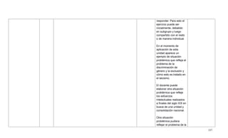 337
responder. Para esto el
ejercicio puede ser
inicialmente, debatido
en subgrupo y luego
compartido con el resto
o de manera individual.
En el momento de
aplicación de esta
unidad aparece un
ejemplo de situación
problémica que refleja el
problema de la
discriminación de
género y la exclusión y
cómo esto es tratado en
el laicismo.
El docente puede
elaborar otra situación
problémica que refleje
los esfuerzos
intelectuales realizados
a finales del siglo XIX en
busca de una unidad y
consolidación nacional.
Otra situación
problémica pudiera
reflejar el problema de la
 