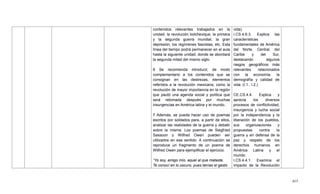 415
contenidos relevantes trabajados en la
unidad: la revolución bolchevique, la primera
y la segunda guerra mundial, la gran
depresión, los regímenes fascistas, etc. Esta
línea del tiempo podrá permanecer en el aula
hasta la siguiente unidad, donde se abordará
la segunda mitad del mismo siglo.
6 Se recomienda introducir, de modo
complementario a los contenidos que se
consignan en las destrezas, elementos
referidos a la revolución mexicana, como la
revolución de mayor importancia en la región
que pautó una agenda social y política que
será retomada después por muchas
insurgencias en América latina y el mundo.
7 Además, se puede hacer uso de poemas
escritos por soldados para, a partir de ellos,
analizar las realidades de la guerra y debatir
sobre la misma. Los poemas de Siegfried
Sassoon y Wilfred Owen pueden ser
utilizados en ese sentido. A continuación se
reproduce un fragmento de un poema de
Wilfred Owen para ejemplificar el ejercicio.
“Yo soy, amigo mío, aquel al que mataste.
Te conocí en lo oscuro, pues tenías el gesto
vida).
I.CS.4.6.3. Explica las
características
fundamentales de América
del Norte, Central, del
Caribe y del Sur,
destacando algunos
rasgos geográficos más
relevantes relacionados
con la economía, la
demografía y calidad de
vida. (I.1., I.2.)
CE.CS.4.4. Explica y
aprecia los diversos
procesos de conflictividad,
insurgencia y lucha social
por la independencia y la
liberación de los pueblos,
sus organizaciones y
propuestas contra la
guerra y en defensa de la
paz y respeto de los
derechos humanos en
América Latina y el
mundo.
I.CS.4.4.1. Examina el
impacto de la Revolución
 