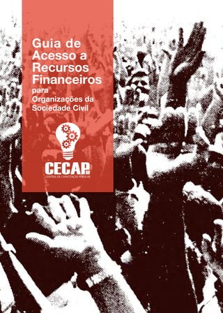 Guia de
Acesso a
Recursos
Financeiros
para
Organizações da
Sociedade Civil
 