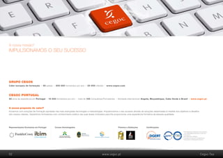 A nossa missão?
IMPULSIONAMOS O SEU SUCESSO




GRUPO CEGOS
Líder europeu de formação       l
                                    30 países    l
                                                     200 000 formandos por ano       l
                                                                                         20 000 clientes             l
                                                                                                                         www.cegos.com



CEGOC PORTUGAL
50 anos de experiência em Portugal       l
                                             10 000 formandos por ano     l
                                                                              mais de 100 Consultores/Formadores                   l
                                                                                                                                       Atividade internacional: Angola, Moçambique, Cabo Verde e Brasil     l
                                                                                                                                                                                                                www.cegoc.pt



A nossa proposta de valor?
Inovamos com soluções de formação apoiadas nas mais avançadas tecnologias e metodologias. Impulsionamos o seu sucesso através de soluções desenhadas à medida dos objetivos e desafios
dos nossos clientes. Garantimos formadores com conhecimento prático nas suas áreas motivados para lhe proporcionar uma experiência formativa de elevada qualidade.




Representações Exclusivas em Portugal                Cursos Homologados                                                                Prémios e Distinções      Certificações

                                                                                                                                                                                                  •	Formação inter-empresas e intra-empresa 	
                                                                                                                                                                                                  	 nas modalidades presencial e e-learning
                                                                                                                                                                                                  •	Consultoria
                                                                                                                                                                                                  •	Recrutamento e Seleção
                         International                                                          Instituto de Seguros de Portugal
                                                                                                                                                                                                  •	Avaliação de Potencial e Competências
                                                                                                                                                                                                  •	Assessment e Development Centres




02                                                                                                              www.cegoc.pt                                                                                                   Cegoc-Tea
 