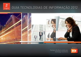 Guia Tecnologias de informação 2012




                                                         READY ?
                    Training is the Key to unlock your
                              technology investments
 