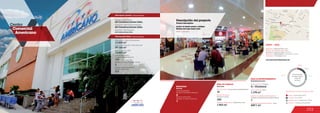 255
Centro	 	
Comercial 	
Americano
MOVILIDAD
2
Accesos peatonales
Number of pedestrian entrances
Accesos vehiculares
Number of vehicle entrances
1
Mobility
2.8 %
14.8 %
12.6 %69.8 %
Anclas / Anchor Stores 2.8 %
Comidas / Food 14.8 %
Entretenimiento / Entertainment 12.6 %
Comercio / Commercial Area 69.8 %
Discrimination of areas as the type of trade
Discriminación
de áreas según
el tipo de
comercio
3
Número de pisos / Number of floors
Número de parqueaderos /
Number of parking
313
13.850 m2
12.887 m2
Área predio / Area of the premises
Área comercial / GLA
Área construida total / Total area built
29.186 m2
Número de locales /
Number of establishments
110
Descripción general / General description
Descripción física / Physical description
ÁREA DE COMIDAS
ÁREA DE ENTRETENIMIENTO
www.centrocomercialamericano.com
4 / Cineland
1
Food area
Entertainment area
Salas de cine / Cinemas
Locales de entretenimiento infantil /
Children entertainment establishments
DATOS  /  DATA
Apertura / Opening Year: 2008
Número de visitantes año 2012 /
Number of visitors in 2012: 3.947.085
Dirección / Mall Address: Carrera 38 No. 74-61
Cobertura / Coverage: Zonal
Área cinemas / Area
447.1 m2
1.178 m2
Área entretenimiento infantil / Area
Descripción del proyecto
Project description
Metro, Cineland
Locales de formato grande y mediano
Medium and large format areas
ASConstruccionesLtda.
Diseñador / Mall Designer
Promotor / Mall Promotor
Constructor / Mall Building Developer
ASConstruccionesLtda.
ASConstruccionesLtda.
1.903 m2
320
16
Área de restaurantes / Restaurants area
Número de sillas /
Number of seats
No. de locales / Food service establishments
 