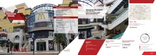 49
Centro
Comercial
Atlantis
2.7 %
10.1 %
17.0 %
70.2 %
Anclas / Anchor Stores 2.7 %
Comidas / Food 10.1 %
Entretenimiento / Entertainment 17.0 %
Comercio / Commercial Area 70.2 %
Discrimination of areas as the type of trade
Discriminación
de áreas según
el tipo de
comercio
ÁREA DE COMIDAS ÁREA DE ENTRETENIMIENTO
4 / Cinemark22
Food area Entertainment area
No. de locales / Food service establishments Salas de cine / Cinemas
Área Cinemas / Area
MOVILIDAD
2
Accesos peatonales
Number of pedestrian entrances
Accesos vehiculares
Number of vehicle entrances
1
Mobility
www.atlantisplaza.com
DATOS / DATA
Apertura / Opening Year: 2000
Dirección / Mall Address: Calle 81 No. 13-05
Cobertura / Coverage: Zonal
1.952 m2
Descripción general / General description
Descripción física / Physical description
Design Group Incorporated /
Quijano de Irisarri
Diseñadores / Mall Designer
Constructor / Mall Building Developer
Pizano Pradilla Caro
Restrepo Ltda.
5
Número de pisos / Number of floors
Número de parqueaderos /
Number of parking
470
11.500 m2
Área comercial / GLA
Área construida total / Total area built
32.715 m2
Número de locales /
Number of establishments
108
1.157 m2
Área de restaurantes / Restaurants area
Descripción del proyecto
Project description
Pepe Ganga, Cinemark, Hard Rock Café
Locales de formato grande y mediano
Medium and large format areas
 