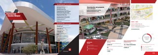 69
Centro
Comercial
Centro Mayor
MOVILIDAD
Mobility
4
Accesos peatonales
Number of pedestrian entrances
Accesos vehiculares
Number of vehicle entrances
2
Anclas / Anchor Stores 24.2 %
Comidas / Food 2.7 %
Entretenimiento / Entertainment 6.4 %
Comercio / Commercial Area 66.8 %
Discriminación
de áreas según
el tipo de
comercio
24.2 %
2.7 %
6.4 %
66.8 %
Discrimination of areas as the type of trade
3
Número de pisos / Number of floors
Número de parqueaderos /
Number of parking
2.900
79.432 m2
108.665 m2
Área predio / Area of the premises
Área comercial / GLA
Área construida total / Total area built
248.000 m2
449
Descripción general / General description
Descripción física / Physical description
ÁREA DE COMIDAS ÁREA DE ENTRETENIMIENTO
www.centromayor.com.co
2.900 m2
14 / Cine Colombia
41
Food area Entertainment area
Área de restaurantes / Restaurants area
No. de locales / Food service establishments
Salas de cine / Cinemas
1.028
Número de sillas
Number of seats
DATOS / DATA
Apertura / Opening Year: 2010
Número de visitantes año 2012 /
Number of visitors in 2012: 36.120.400
Dirección / Mall Address: Avenida NQS con 38A sur
Cobertura / Coverage: Metropolitana
Área cinemas /Area
6.942 m2
Descripción del proyecto
Project description
Almacenes Éxito, Falabella, Ripley,
Cine Colombia, Easy
Locales de formato grande y mediano
Medium and large format areas
Construcciones
Planificadas S.A.
Organización Luis Carlos
Sarmiento Angulo Ltda.
Contexto Urbano S.A.
Design Corp.
Promoción y Gerencia /
Mall Promotorandmanagement
Diseñador / Mall Designer
Diseño Conceptual / Concept Design
Constructor / Mall Building Developer
Gerencia Comercial / Sales Management
Con el respaldo de / supported by
Arquitectura y Concreto
Ospinas & Cia. S.A.
Número de locales /
Number of establishments
 
