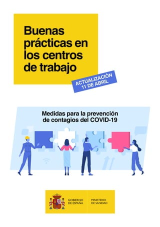 Buenas
prácticas en
los centros
de trabajo
ACTUALIZACIÓN
11 DE ABRIL
Medidas para la prevención
de contagios del COVID-19
MINISTERIO
DE SANIDAD
GOBIERNO
DE ESPAÑA
 