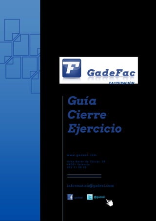 FACTURACIÓN




Guía
Cierre
Ejercicio

w w w. g a d e s l . c o m

Av d a B a r ó n d e C á r c e r, 2 8
4 6 0 0 1 Va l e n c i a
902 51 06 06




      gadesl              @gadesl
 