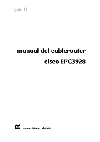 guía R 
R 
teléfono_internet_televisión 
manual del cablerouter 
cisco EPC3928 
 