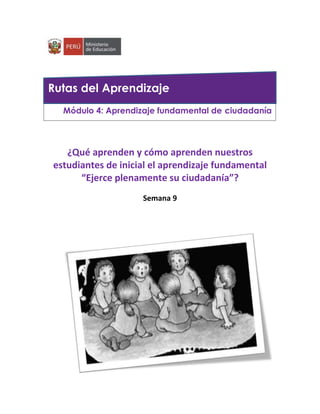 ¿Qué aprenden y cómo aprenden nuestros
estudiantes de inicial el aprendizaje fundamental
“Ejerce plenamente su ciudadanía”?
Semana 9
Módulo 4: Aprendizaje fundamental de ciudadanía
Rutas del Aprendizaje
 