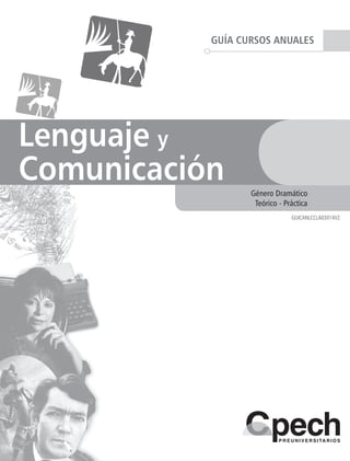 GUÍA CURSOS ANUALES




Lenguaje y
Comunicación      Género Dramático
                   Teórico - Práctica
                               GUICANLCCLA03014V2
 