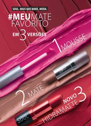 MOUSSE
HIDRAMATTENOVOMATE
SOUL. MAIS QUE MAKE, MODA.
EM VERSÕES
#MEUMATE
FAVORITO
1
2 3
3
 