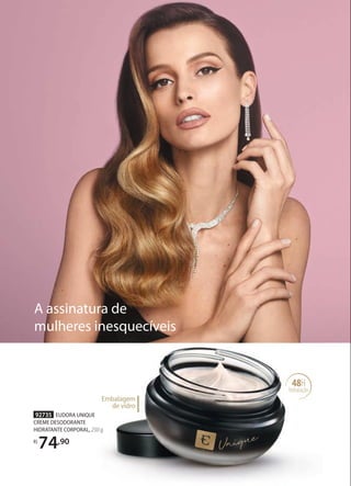 Embalagem
de vidro
92735 EUDORA UNIQUE
CREME DESODORANTE
HIDRATANTE CORPORAL, 250 g
R$
74,90
A assinatura de
mulheres inesquecíveis
48H
hidratação
 